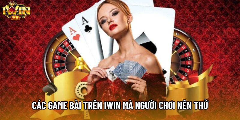 Các game bài trên IWIN mà người chơi nên thử