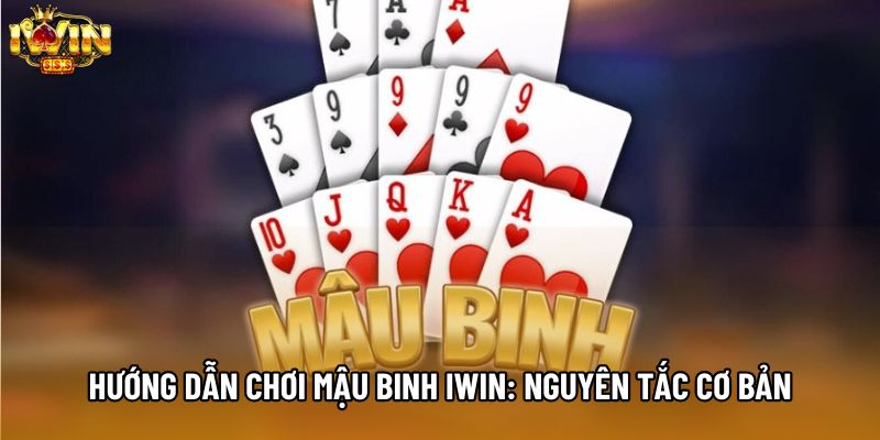 Hướng dẫn chơi mậu binh IWIN: Nguyên tắc cơ bản