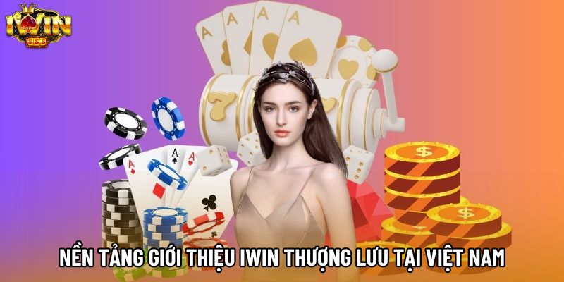 Nền tảng giới thiệu IWIN thượng lưu tại Việt Nam