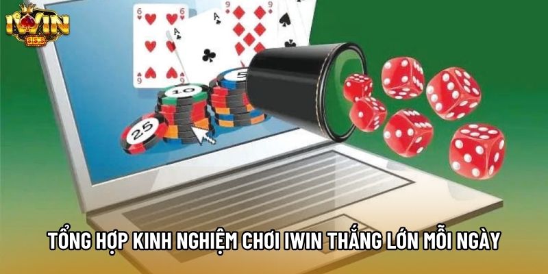 Tổng hợp kinh nghiệm chơi IWIN thắng lớn mỗi ngày